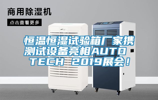 恒溫恒濕試驗(yàn)箱廠家攜測試設(shè)備亮相AUTO TECH 2019展會(huì)！