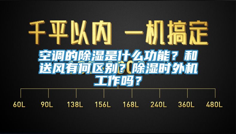 空調(diào)的除濕是什么功能？和送風有何區(qū)別？除濕時外機工作嗎？