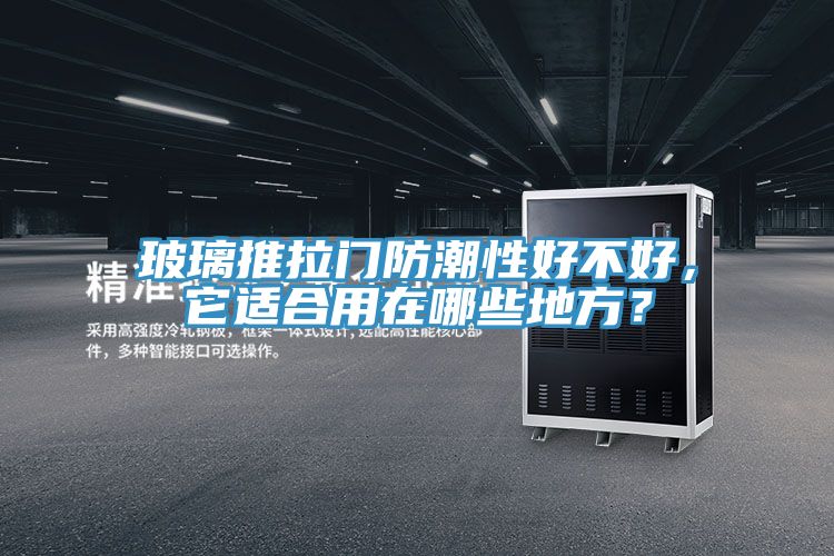 玻璃推拉門防潮性好不好，它適合用在哪些地方？