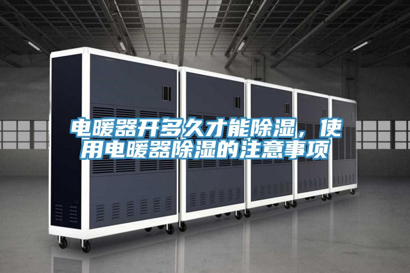 電暖器開多久才能除濕，使用電暖器除濕的注意事項