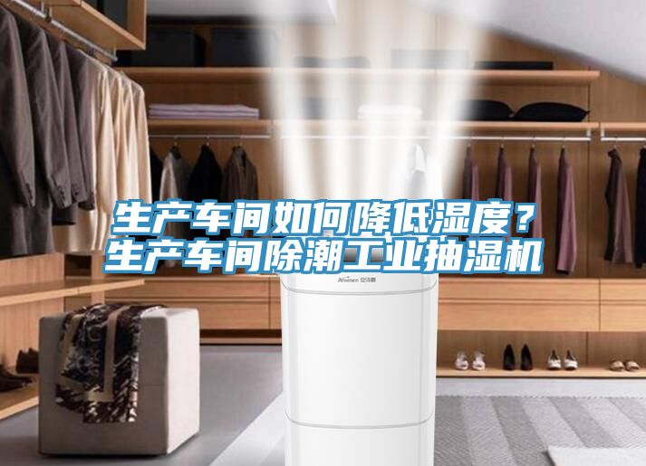 生產(chǎn)車間如何降低濕度？生產(chǎn)車間除潮工業(yè)抽濕機