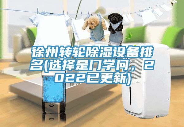 徐州轉輪除濕設備排名(選擇是門學問，2022已更新)