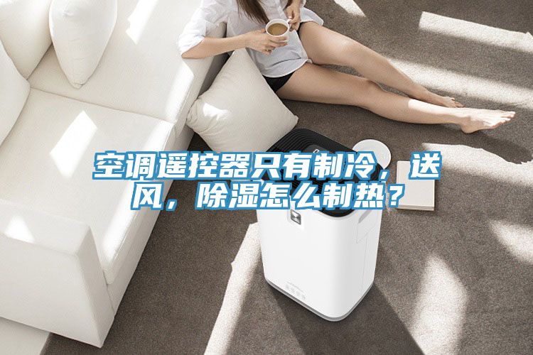 空調(diào)遙控器只有制冷，送風(fēng)，除濕怎么制熱？