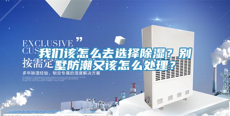 我們該怎么去選擇除濕？別墅防潮又該怎么處理？
