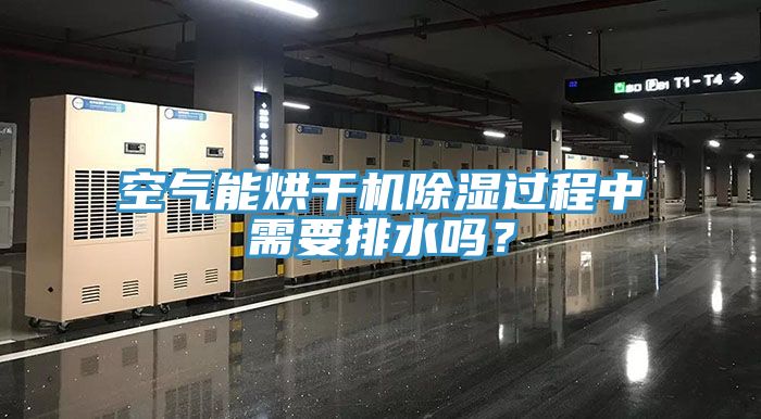 空氣能烘干機除濕過程中需要排水嗎？