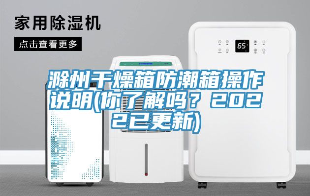 滁州干燥箱防潮箱操作說明(你了解嗎？2022已更新)