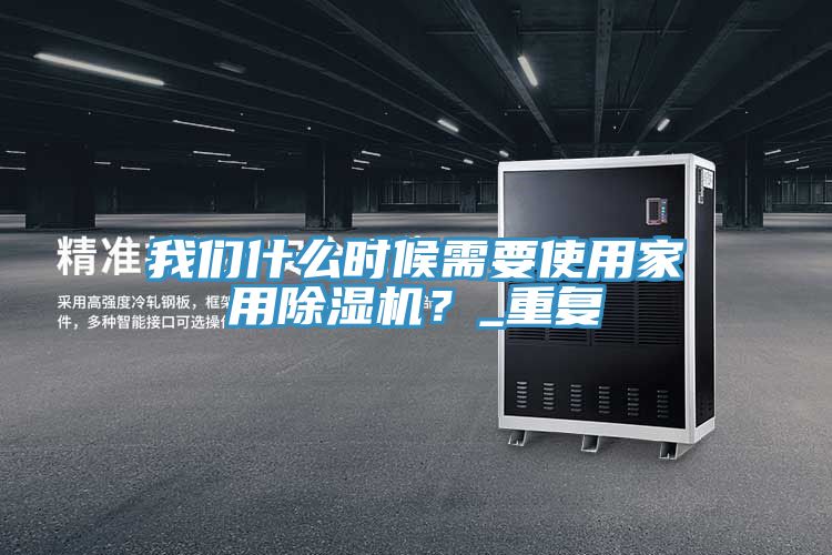 我們什么時(shí)候需要使用家用除濕機(jī)？_重復(fù)