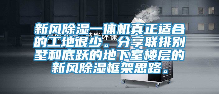 新風(fēng)除濕一體機(jī)真正適合的工地很少。分享聯(lián)排別墅和底躍的地下室樓層的新風(fēng)除濕框架思路。