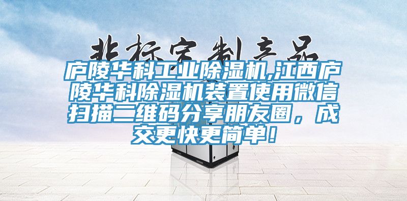 廬陵華科工業(yè)除濕機(jī),江西廬陵華科除濕機(jī)裝置使用微信掃描二維碼分享朋友圈，成交更快更簡(jiǎn)單！