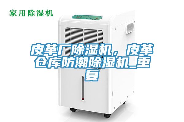 皮革廠除濕機(jī)，皮革倉庫防潮除濕機(jī)_重復(fù)