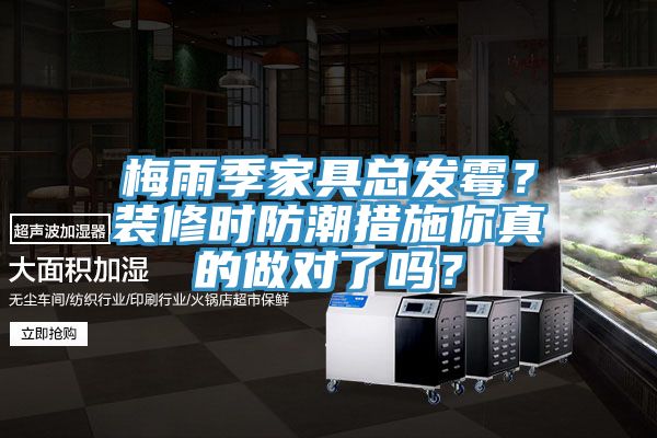 梅雨季家具總發(fā)霉？裝修時(shí)防潮措施你真的做對(duì)了嗎？