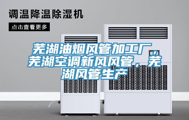 蕪湖油煙風(fēng)管加工廠，蕪湖空調(diào)新風(fēng)風(fēng)管，蕪湖風(fēng)管生產(chǎn)