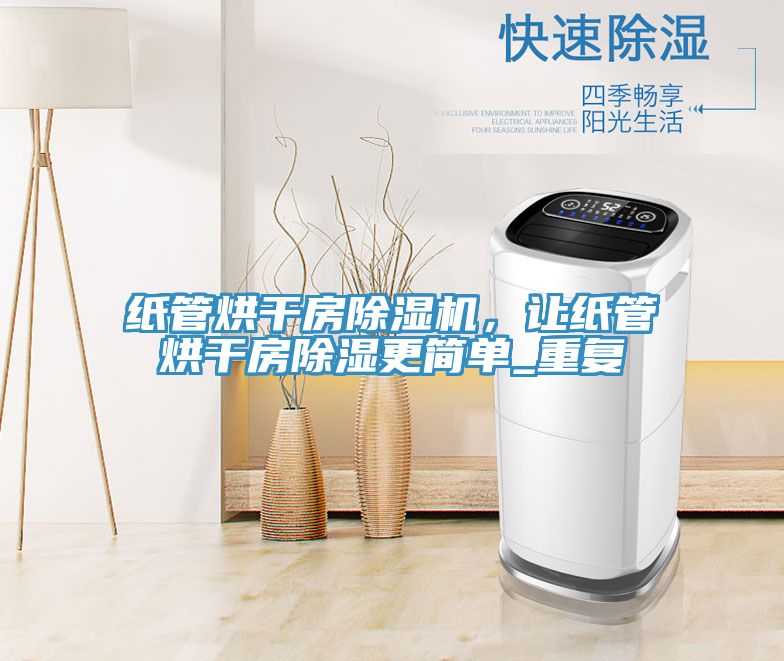 紙管烘干房除濕機(jī)，讓紙管烘干房除濕更簡單_重復(fù)