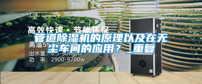 管道除濕機(jī)的原理以及在無(wú)塵車(chē)間的應(yīng)用？_重復(fù)