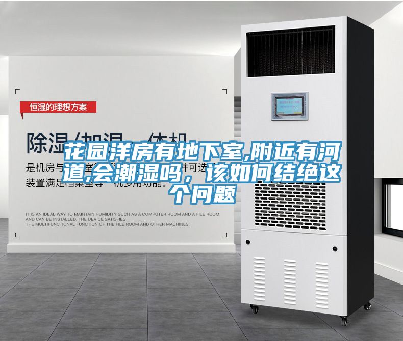花園洋房有地下室,附近有河道,會(huì)潮濕嗎，該如何結(jié)絕這個(gè)問題