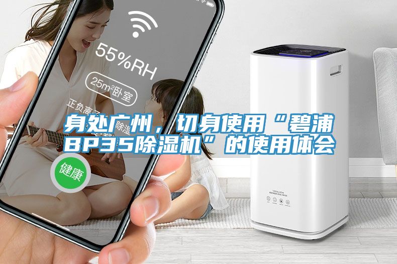 身處廣州，切身使用“碧浦BP35除濕機(jī)”的使用體會