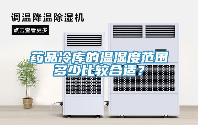 藥品冷庫的溫濕度范圍多少比較合適？