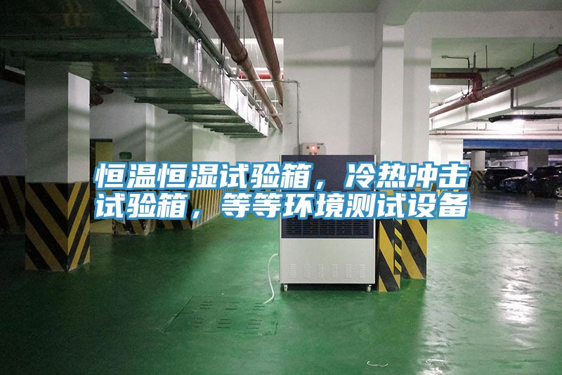 恒溫恒濕試驗(yàn)箱，冷熱沖擊試驗(yàn)箱，等等環(huán)境測(cè)試設(shè)備