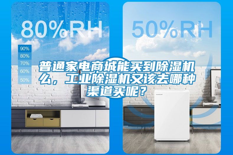 普通家電商城能買(mǎi)到除濕機(jī)么，工業(yè)除濕機(jī)又該去哪種渠道買(mǎi)呢？