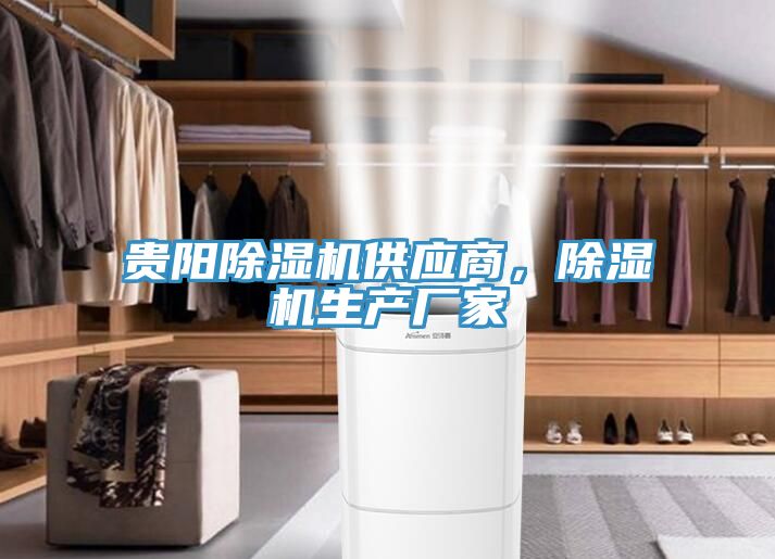 貴陽除濕機供應商，除濕機生產(chǎn)廠家