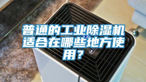 普通的工業(yè)除濕機(jī)適合在哪些地方使用？