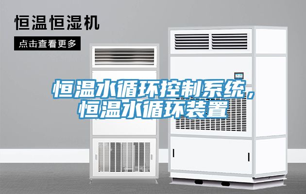 恒溫水循環(huán)控制系統(tǒng)，恒溫水循環(huán)裝置