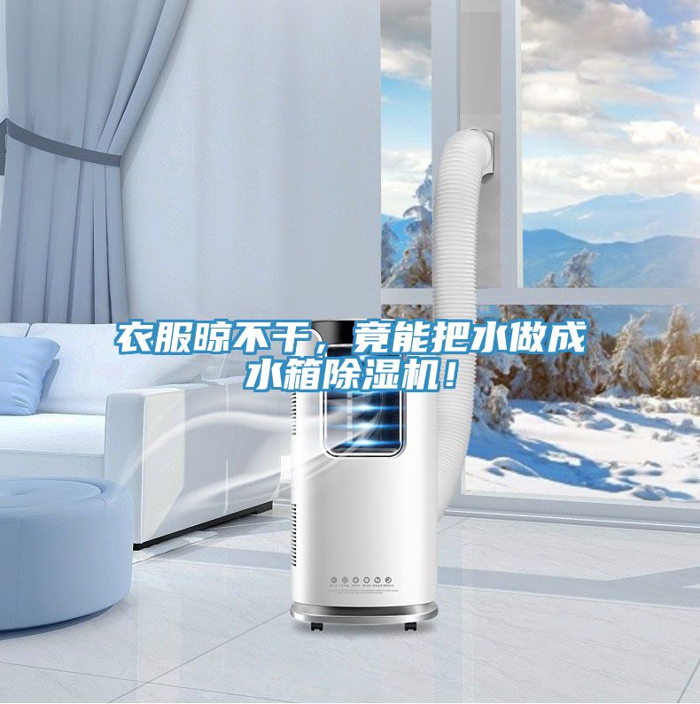 衣服晾不干，竟能把水做成水箱除濕機(jī)！