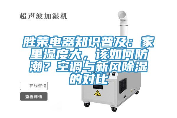勝榮電器知識(shí)普及：家里濕度大，該如何防潮？空調(diào)與新風(fēng)除濕的對(duì)比