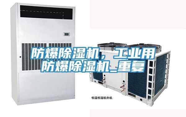 防爆除濕機(jī)，工業(yè)用防爆除濕機(jī)_重復(fù)