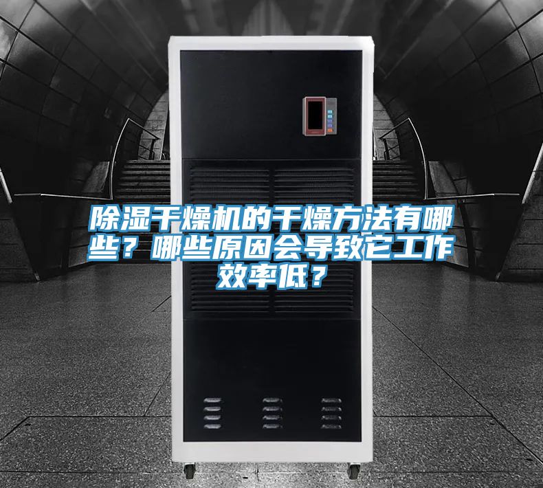 除濕干燥機(jī)的干燥方法有哪些？哪些原因會(huì)導(dǎo)致它工作效率低？