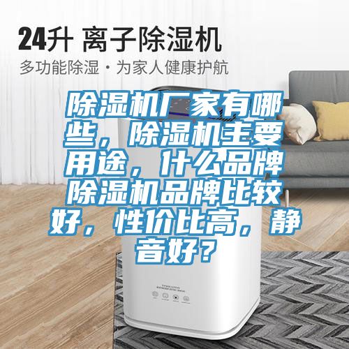 除濕機(jī)廠家有哪些，除濕機(jī)主要用途，什么品牌除濕機(jī)品牌比較好，性價(jià)比高，靜音好？