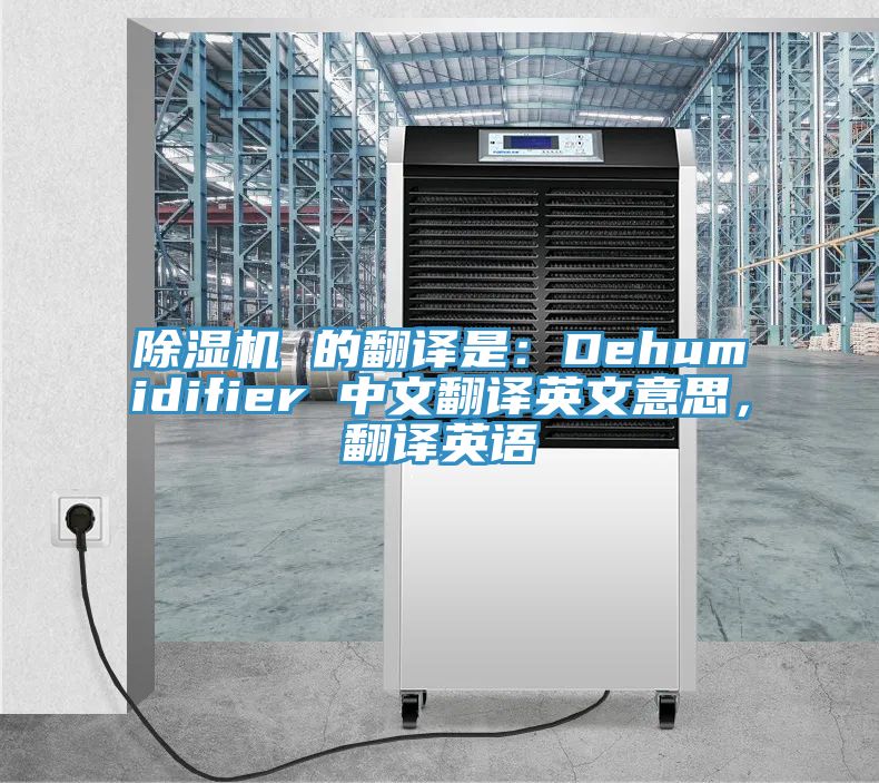 除濕機 的翻譯是：Dehumidifier 中文翻譯英文意思，翻譯英語