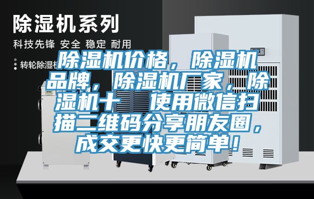 除濕機(jī)價(jià)格，除濕機(jī)品牌，除濕機(jī)廠家，除濕機(jī)十  使用微信掃描二維碼分享朋友圈，成交更快更簡(jiǎn)單！