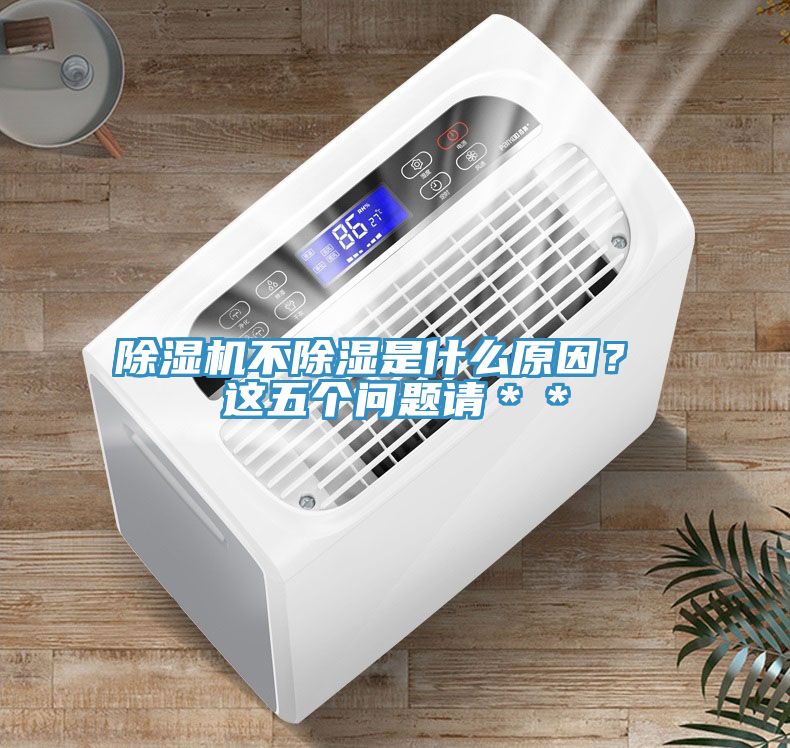 除濕機不除濕是什么原因？ 這五個問題請＊＊
