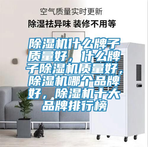 除濕機(jī)什么牌子質(zhì)量好，什么牌子除濕機(jī)質(zhì)量好，除濕機(jī)哪個(gè)品牌好，除濕機(jī)十大品牌排行榜