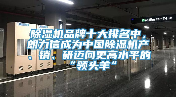 除濕機品牌十大排名中，朗力信成為中國除濕機產(chǎn)、銷、研邁向更高水平的“領(lǐng)頭羊”