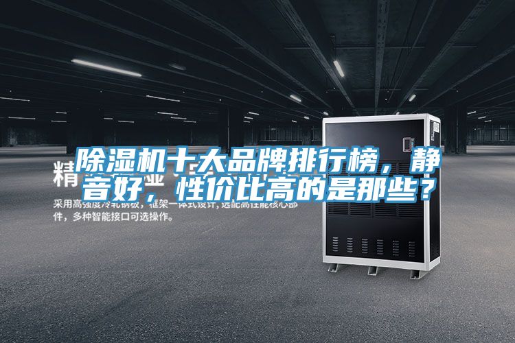 除濕機(jī)十大品牌排行榜，靜音好，性價(jià)比高的是那些？