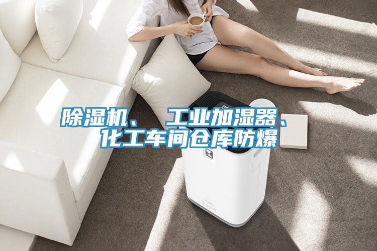 除濕機、 工業(yè)加濕器、 化工車間倉庫防爆