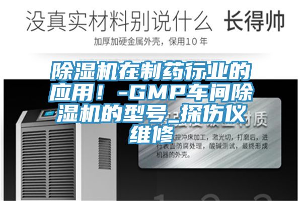 除濕機(jī)在制藥行業(yè)的應(yīng)用！-GMP車間除濕機(jī)的型號(hào)_探傷儀維修