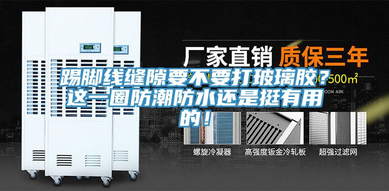 踢腳線縫隙要不要打玻璃膠？這一圈防潮防水還是挺有用的！
